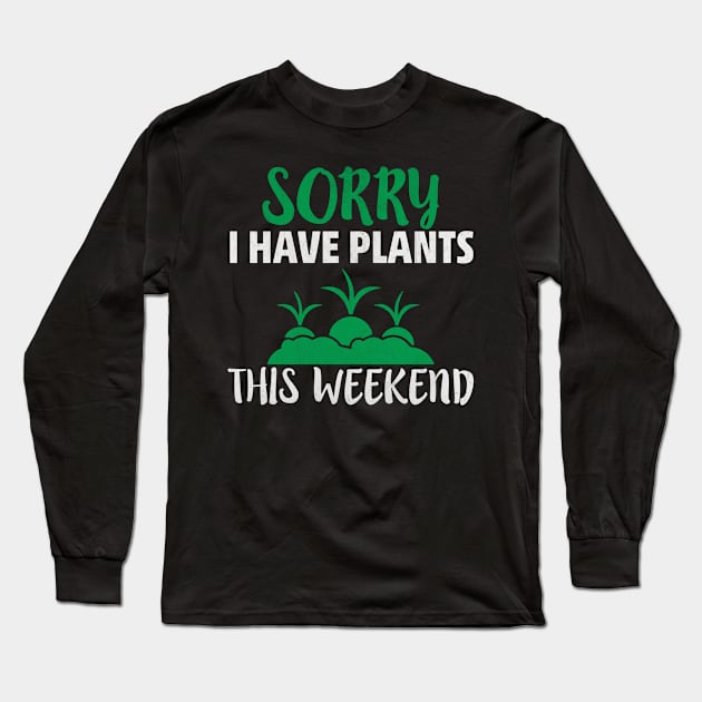 Sorry I Have Plants this Weekend Funny Gardening Gift Long Sleeve T-Shirt by TheLostLatticework